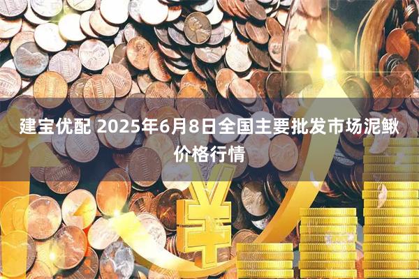 建宝优配 2025年6月8日全国主要批发市场泥鳅价格行情