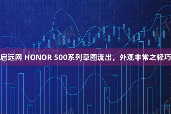 启远网 HONOR 500系列草图流出，外观非常之轻巧